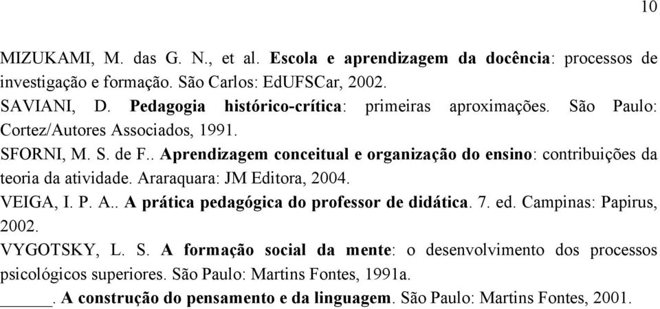 . Aprendizagem conceitual e organização do ensino: contribuições da teoria da atividade. Araraquara: JM Editora, 2004. VEIGA, I. P. A.. A prática pedagógica do professor de didática.