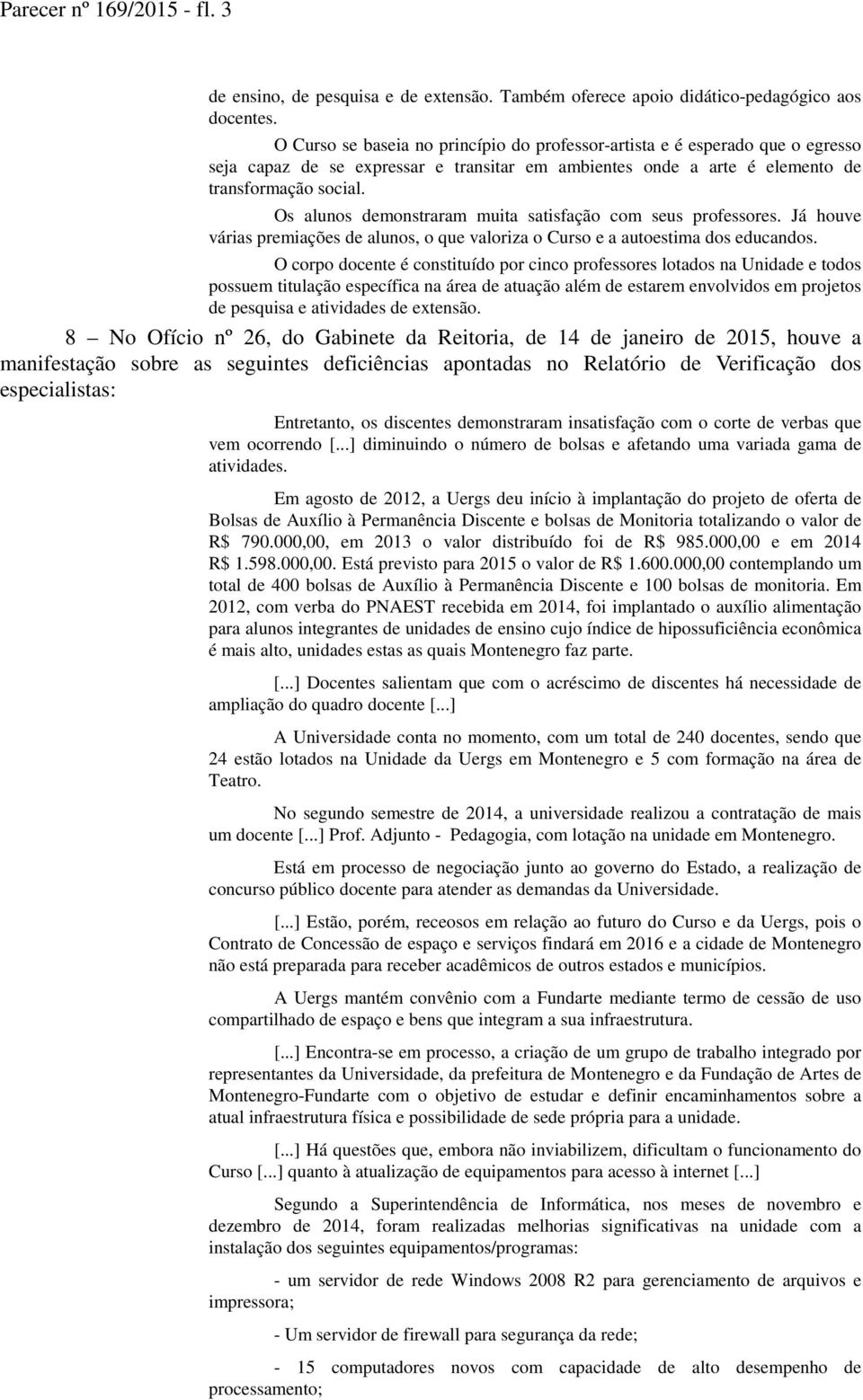 Os alunos demonstraram muita satisfação com seus professores. Já houve várias premiações de alunos, o que valoriza o Curso e a autoestima dos educandos.