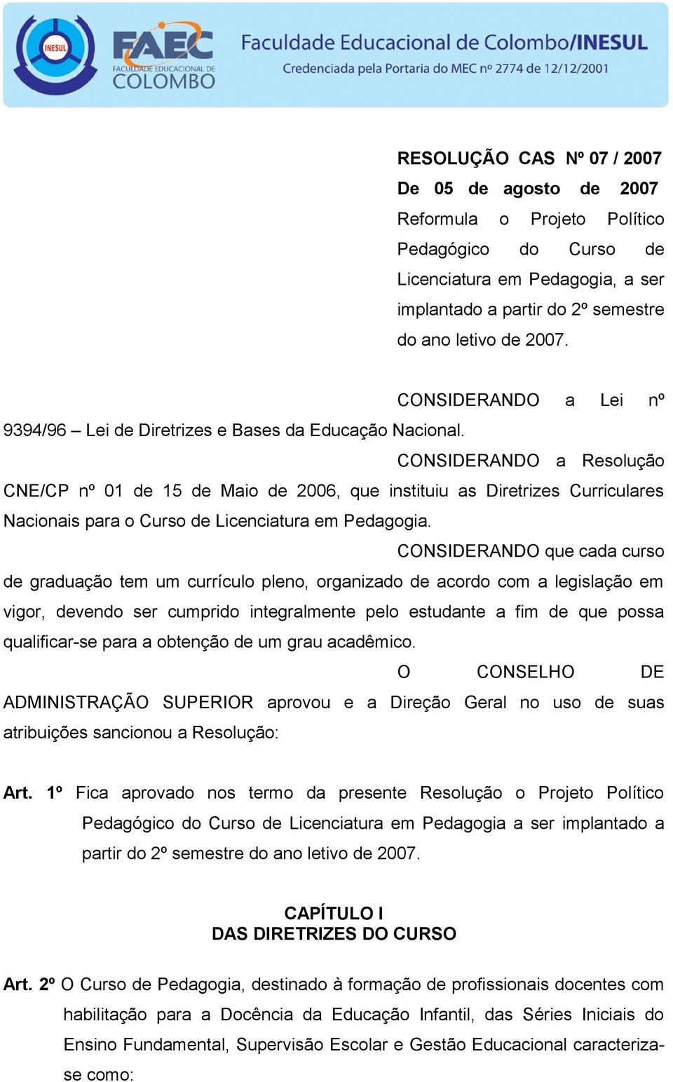 CONSIDERANDO a Resolução CNE/CP nº 01 de 15 de Maio de 2006, que instituiu as Diretrizes Curriculares Nacionais para o Curso de Licenciatura em Pedagogia.