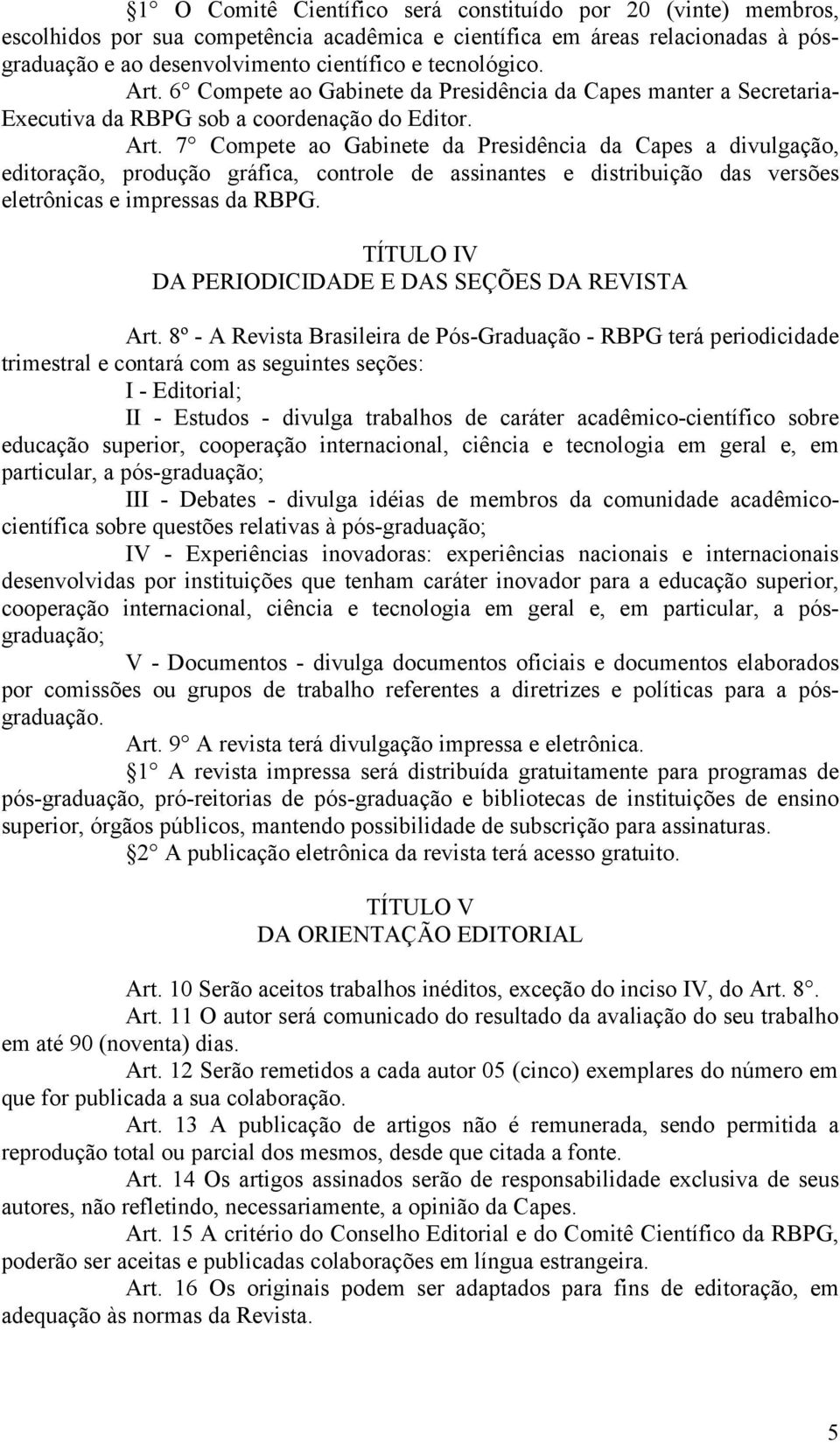 7 Compete ao Gabinete da Presidência da Capes a divulgação, editoração, produção gráfica, controle de assinantes e distribuição das versões eletrônicas e impressas da RBPG.