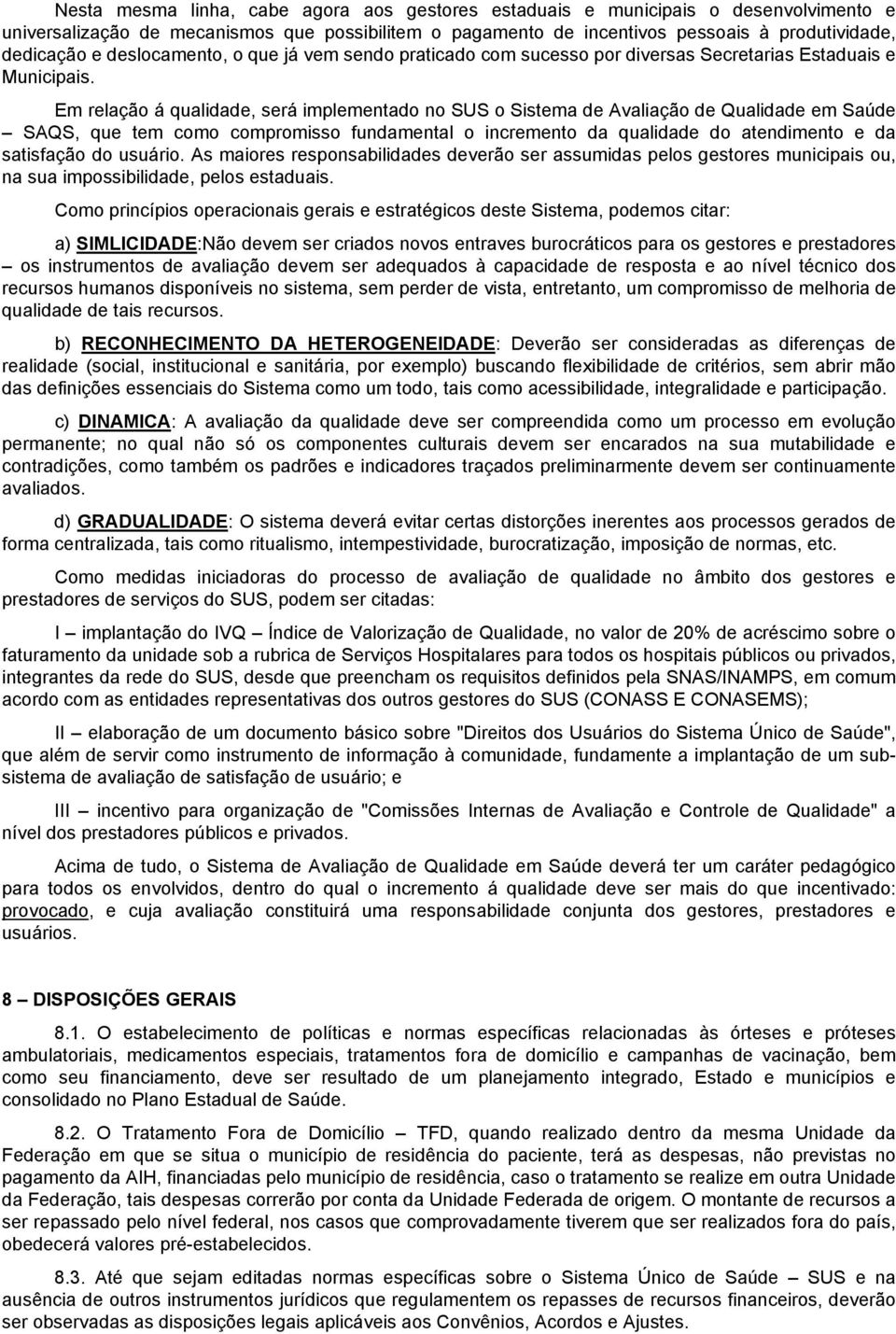 Em relação á qualidade, será implementado no SUS o Sistema de Avaliação de Qualidade em Saúde SAQS, que tem como compromisso fundamental o incremento da qualidade do atendimento e da satisfação do