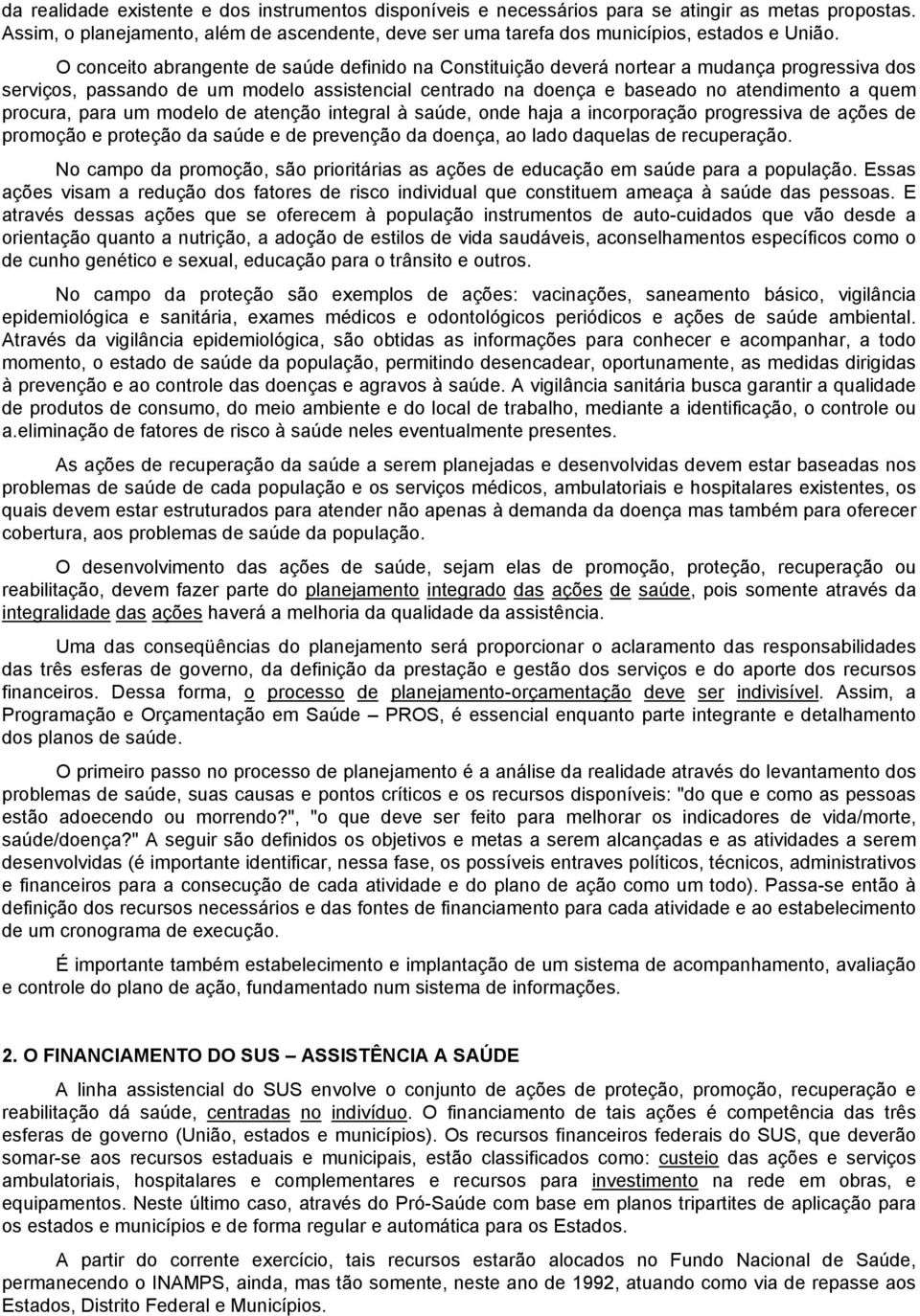 procura, para um modelo de atenção integral à saúde, onde haja a incorporação progressiva de ações de promoção e proteção da saúde e de prevenção da doença, ao lado daquelas de recuperação.