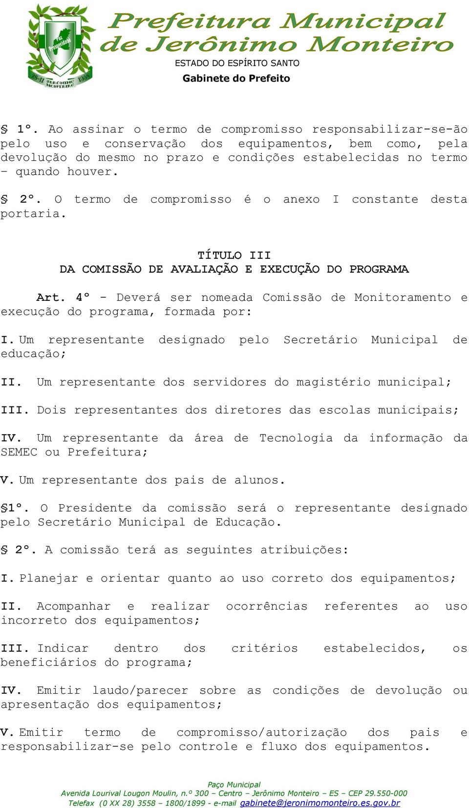 4º - Deverá ser nomeada Comissão de Monitoramento e execução do programa, formada por: I. Um representante designado pelo Secretário Municipal de educação; II.