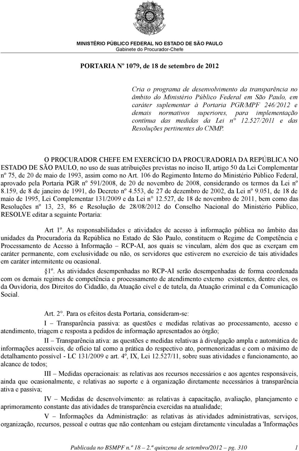 O PROCURADOR CHEFE EM EXERCÍCIO DA PROCURADORIA DA REPÚBLICA NO ESTADO DE SÃO PAULO, no uso de suas atribuições previstas no inciso II, artigo 50 da Lei Complementar nº 75, de 20 de maio de 1993,