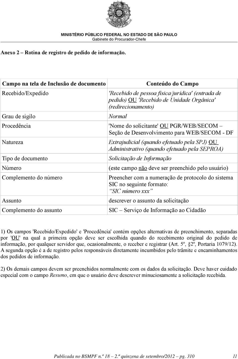 Normal Procedência 'Nome do solicitante' OU PGR/WEB/SECOM Seção de Desenvolvimento para WEB/SECOM - DF Natureza Tipo de documento Número Complemento do número Assunto Complemento do assunto