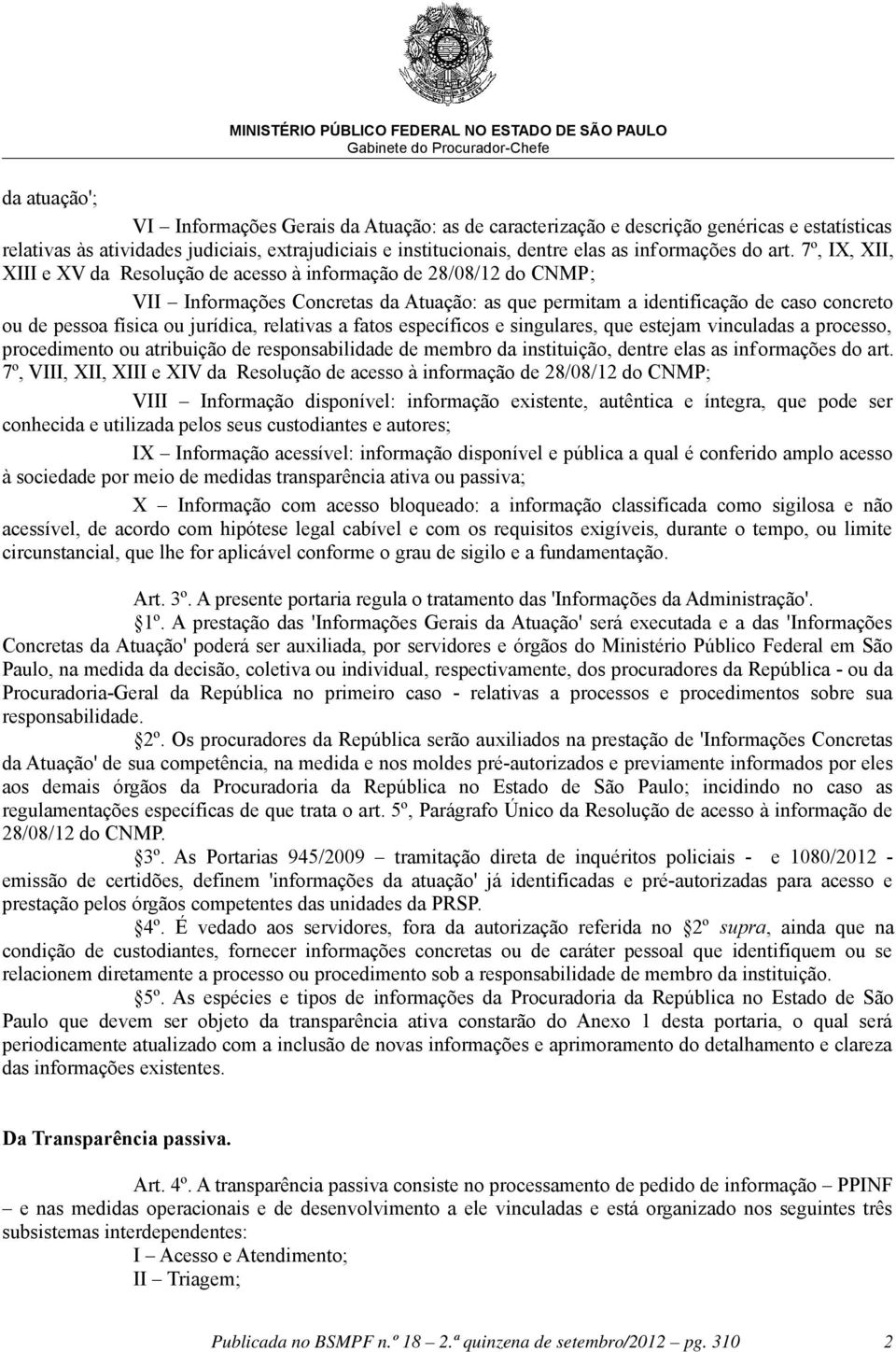 7º, IX, XII, XIII e XV da Resolução de acesso à informação de 28/08/12 do CNMP; VII Informações Concretas da Atuação: as que permitam a identificação de caso concreto ou de pessoa física ou jurídica,