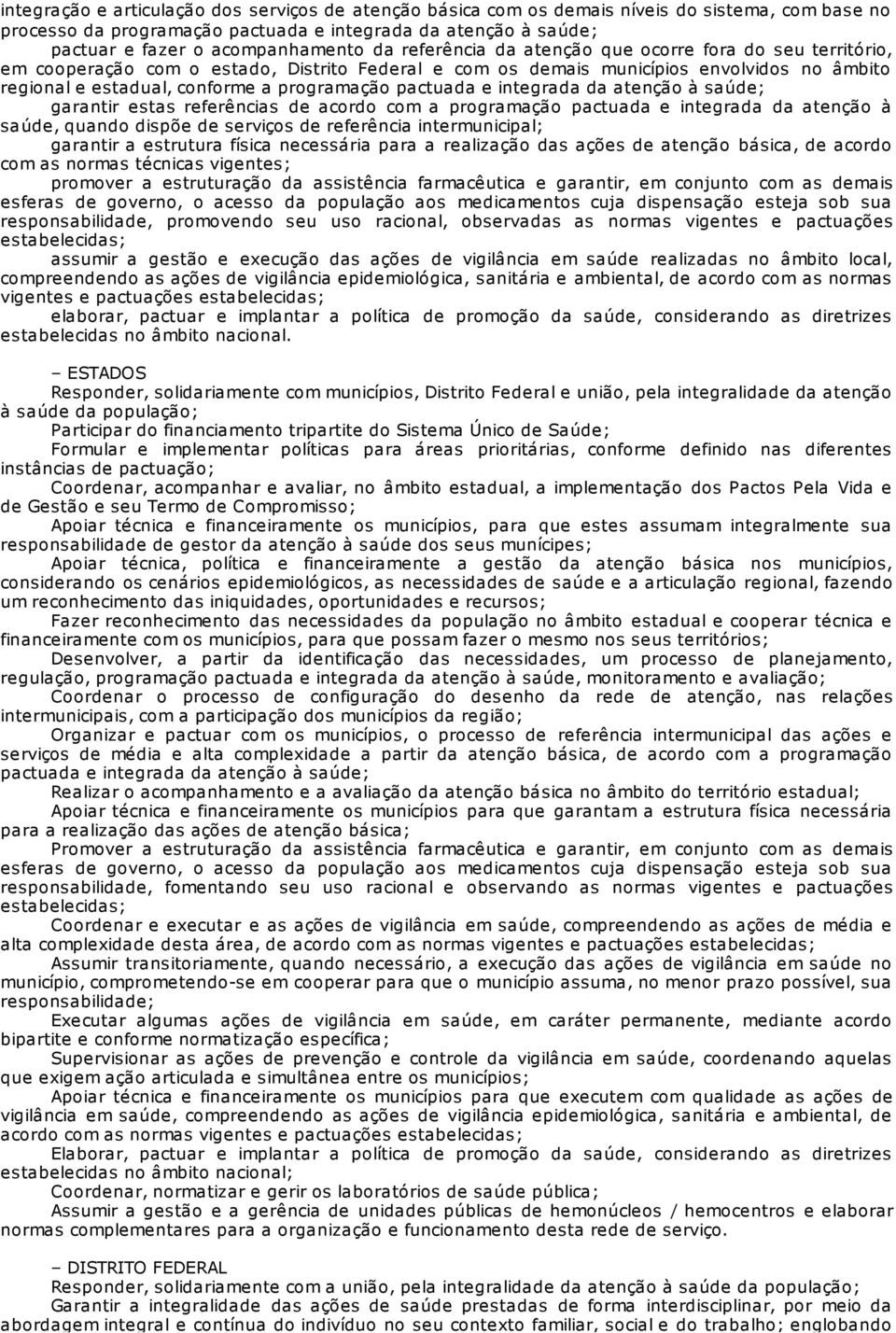 pactuada e integrada da atenção à saúde; garantir estas referências de acordo com a programação pactuada e integrada da atenção à saúde, quando dispõe de serviços de referência intermunicipal;