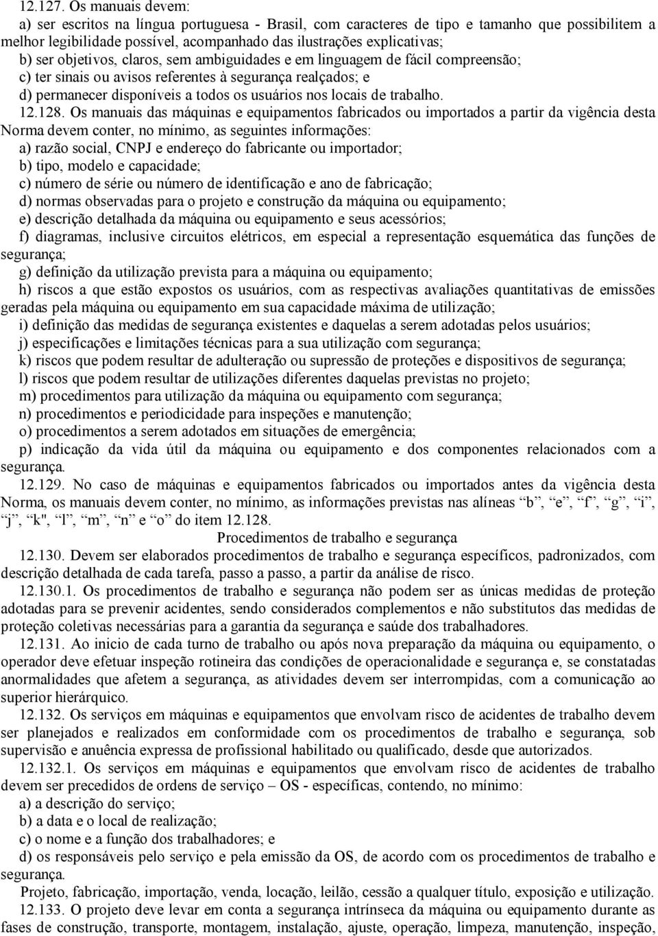 objetivos, claros, sem ambiguidades e em linguagem de fácil compreensão; c) ter sinais ou avisos referentes à segurança realçados; e d) permanecer disponíveis a todos os usuários nos locais de