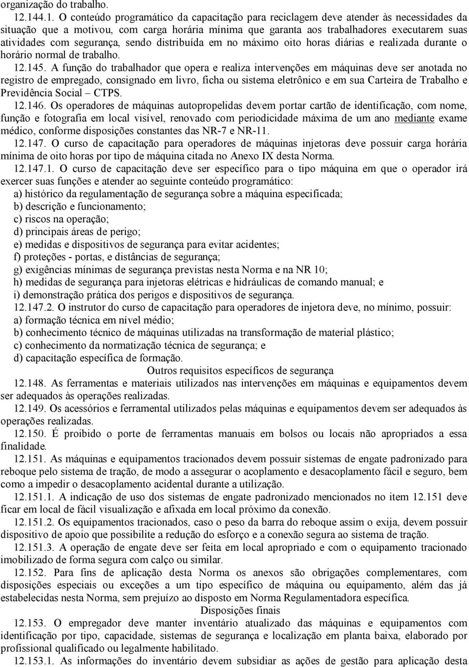 atividades com segurança, sendo distribuída em no máximo oito horas diárias e realizada durante o horário normal de trabalho. 12.145.