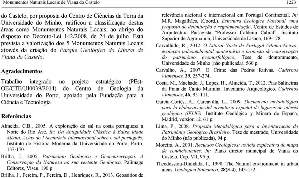 Está prevista a valorização dos 5 Monumentos Naturais Locais através da criação do Parque Geológico do Litoral de Viana do Castelo.