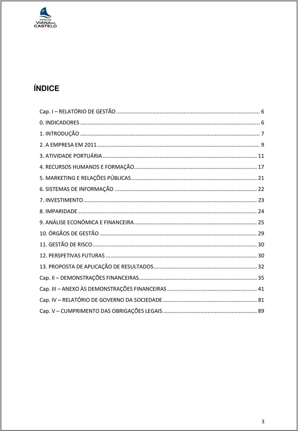 ANÁLISE ECONÓMICA E FINANCEIRA... 25 10. ÓRGÃOS DE GESTÃO... 29 11. GESTÃO DE RISCO... 30 12. PERSPETIVAS FUTURAS... 30 13. PROPOSTA DE APLICAÇÃO DE RESULTADOS.