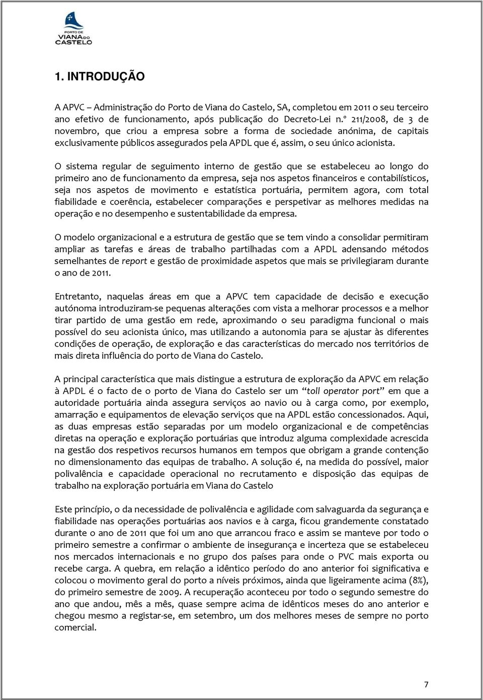 O sistema regular de seguimento interno de gestão que se estabeleceu ao longo do primeiro ano de funcionamento da empresa, seja nos aspetos financeiros e contabilísticos, seja nos aspetos de