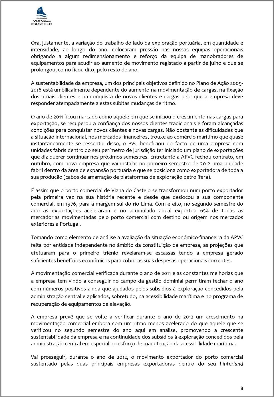 A sustentabilidade da empresa, um dos principais objetivos definido no Plano de Ação 2009 2016 está umbilicalmente dependente do aumento na movimentação de cargas, na fixação dos atuais clientes e na