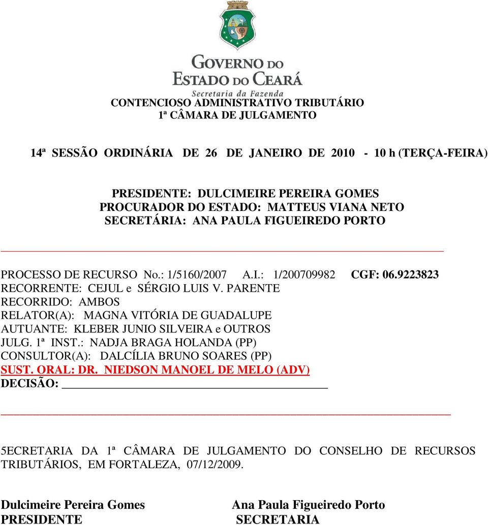 PARENTE RECORRIDO: AMBOS RELATOR(A): MAGNA VITÓRIA DE GUADALUPE AUTUANTE: KLEBER JUNIO SILVEIRA e OUTROS JULG.