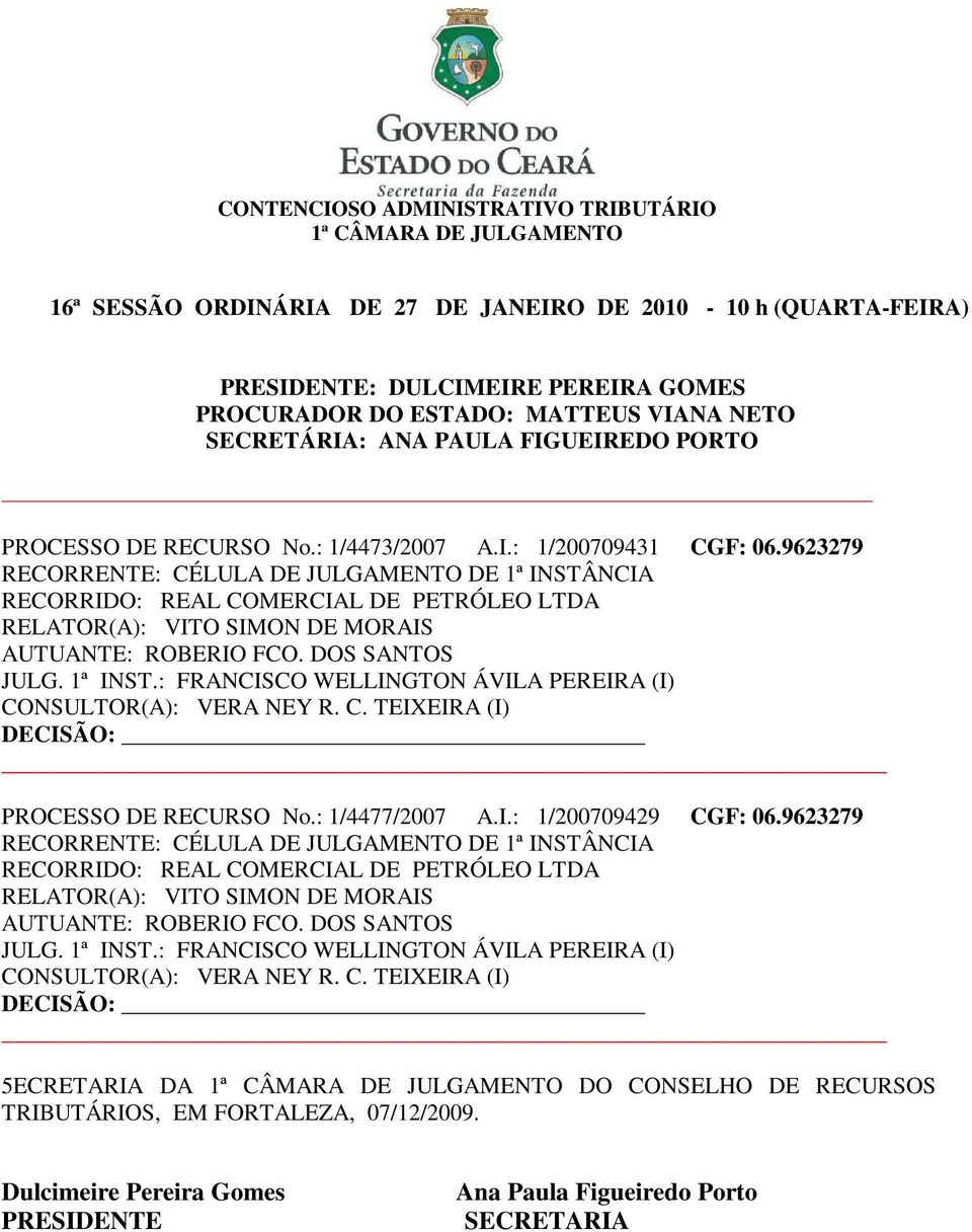 : FRANCISCO WELLINGTON ÁVILA PEREIRA (I) CONSULTOR(A): VERA NEY R. C. TEIXEIRA (I) PROCESSO DE RECURSO No.: 1/4477/2007 A.I.: 1/200709429 CGF: 06.