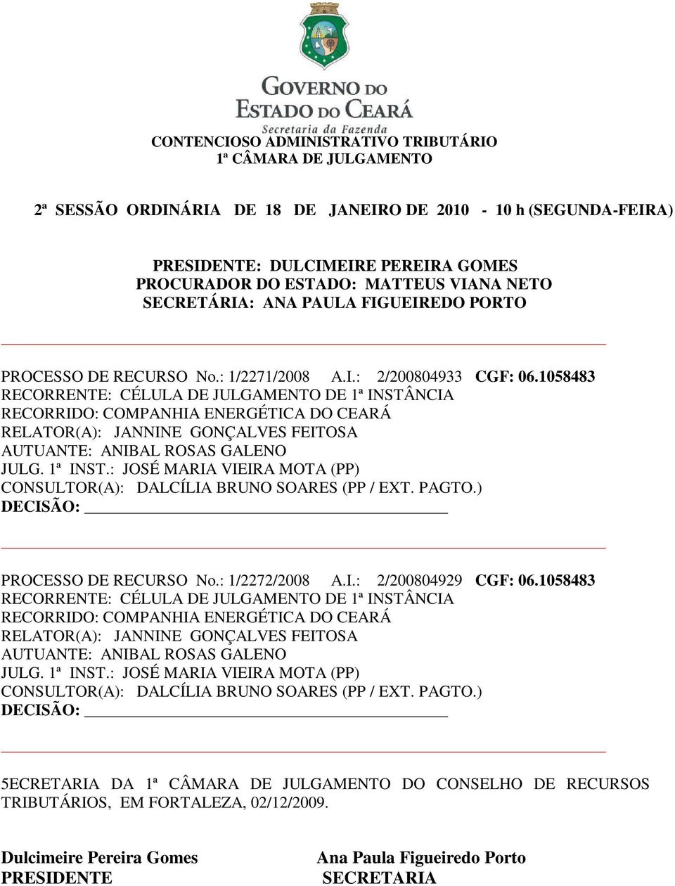 : JOSÉ MARIA VIEIRA MOTA (PP) CONSULTOR(A): DALCÍLIA BRUNO SOARES (PP / EXT. PAGTO.) PROCESSO DE RECURSO No.: 1/2272/2008 A.I.: 2/200804929 CGF: 06.