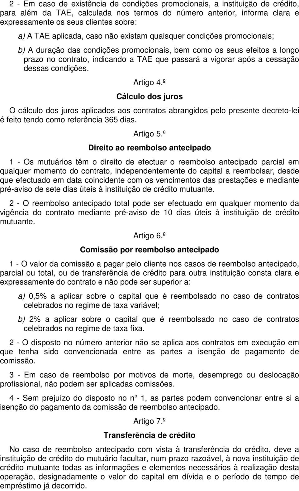 após a cessação dessas condições. Artigo 4.º Cálculo dos juros O cálculo dos juros aplicados aos contratos abrangidos pelo presente decreto-lei é feito tendo como referência 365 dias. Artigo 5.