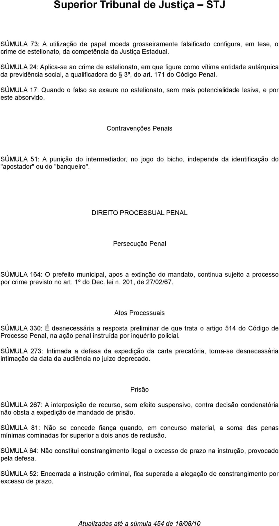 SÚMULA 17: Quando o falso se exaure no estelionato, sem mais potencialidade lesiva, e por este absorvido.