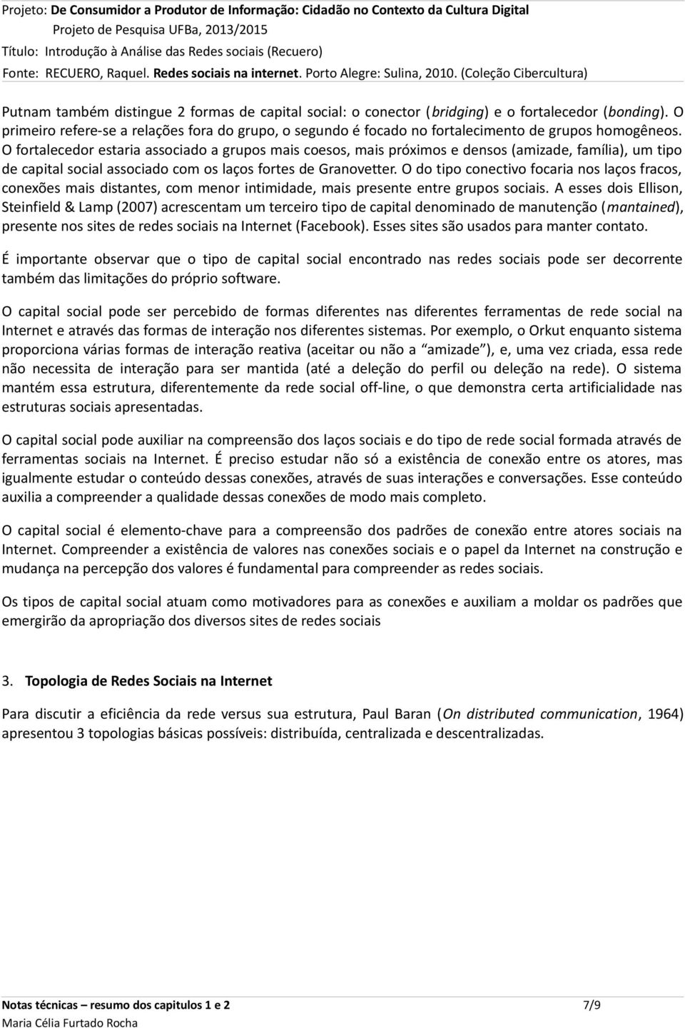 O fortalecedor estaria associado a grupos mais coesos, mais próximos e densos (amizade, família), um tipo de capital social associado com os laços fortes de Granovetter.