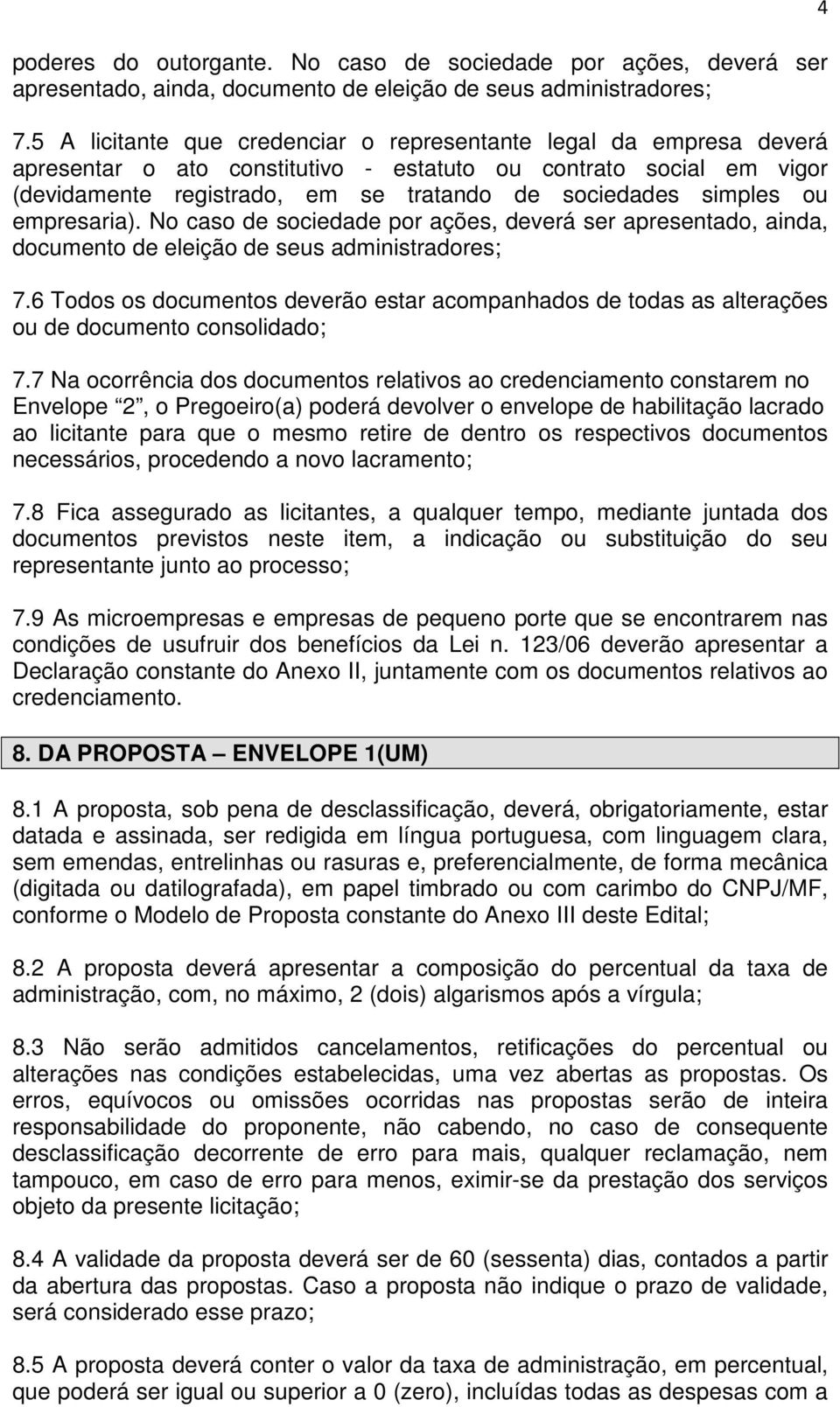 ou empresaria). No caso de sociedade por ações, deverá ser apresentado, ainda, documento de eleição de seus administradores; 7.