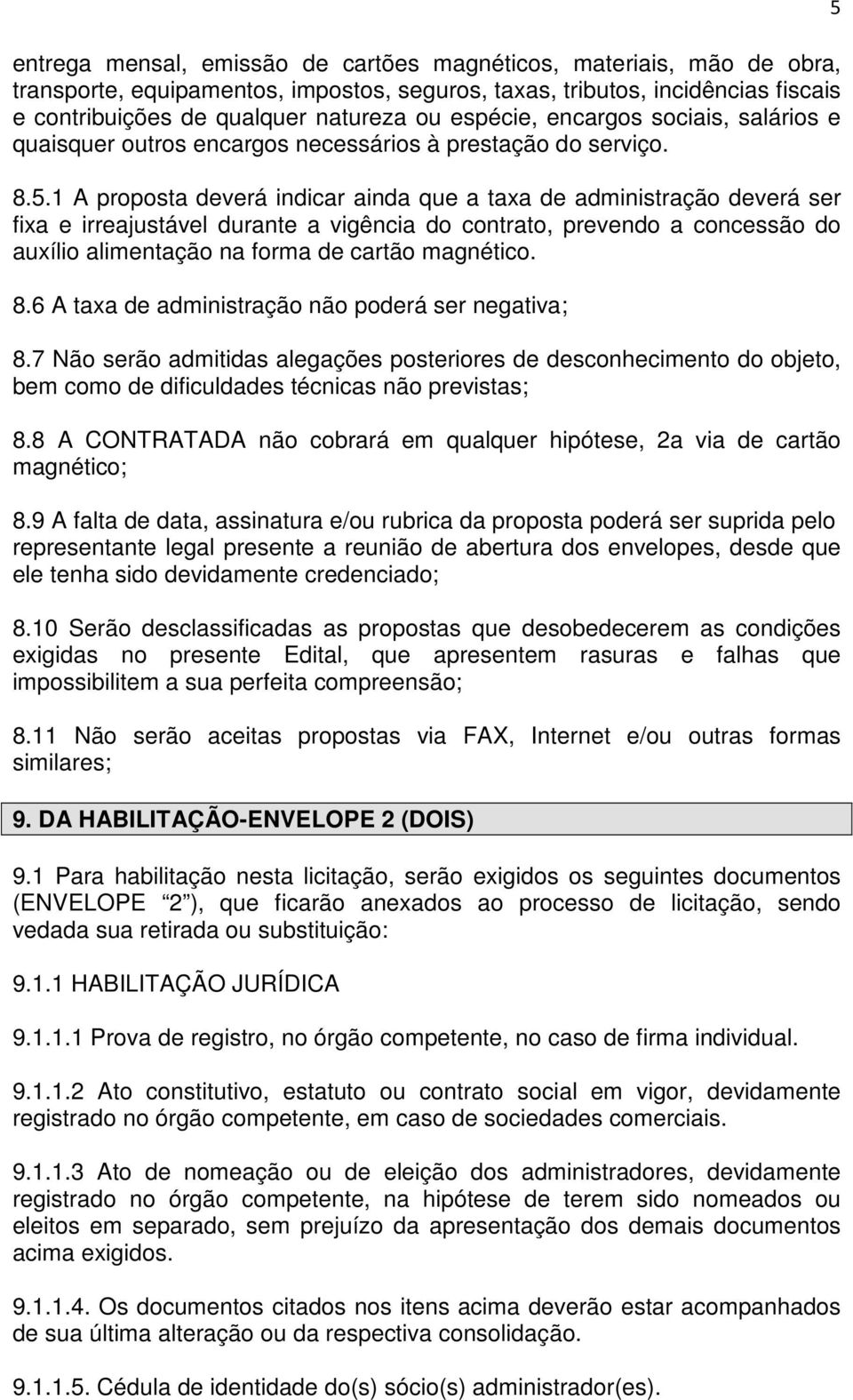 1 A proposta deverá indicar ainda que a taxa de administração deverá ser fixa e irreajustável durante a vigência do contrato, prevendo a concessão do auxílio alimentação na forma de cartão magnético.