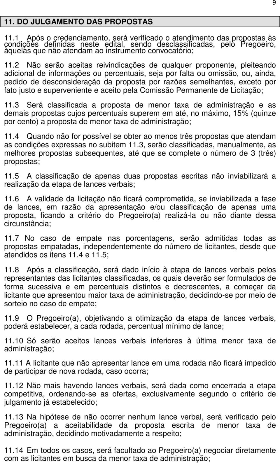 11.2 Não serão aceitas reivindicações de qualquer proponente, pleiteando adicional de informações ou percentuais, seja por falta ou omissão, ou, ainda, pedido de desconsideração da proposta por