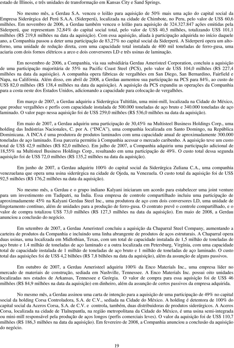 Em novembro de 2006, a Gerdau também venceu o leilão para aquisição de 324.327.