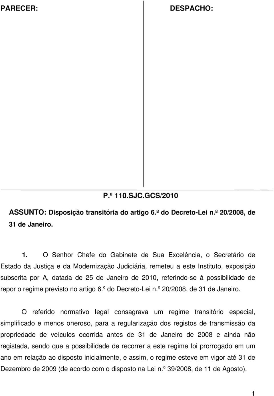 O Senhor Chefe do Gabinete de Sua Excelência, o Secretário de Estado da Justiça e da Modernização Judiciária, remeteu a este Instituto, exposição subscrita por A, datada de 25 de Janeiro de 2010,