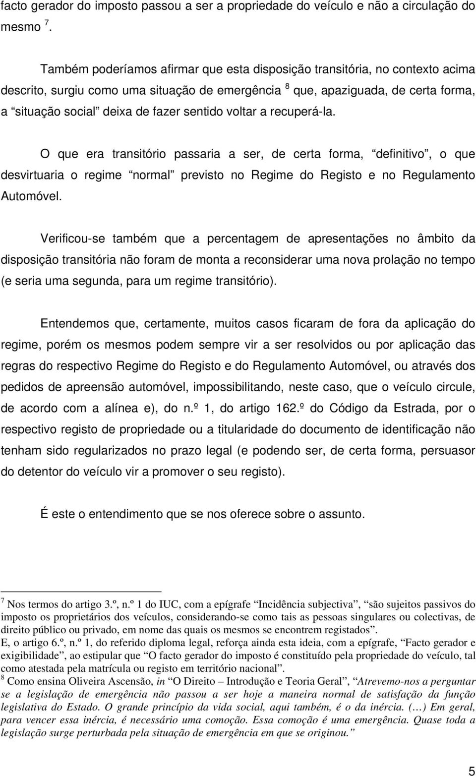 sentido voltar a recuperá-la. O que era transitório passaria a ser, de certa forma, definitivo, o que desvirtuaria o regime normal previsto no Regime do Registo e no Regulamento Automóvel.