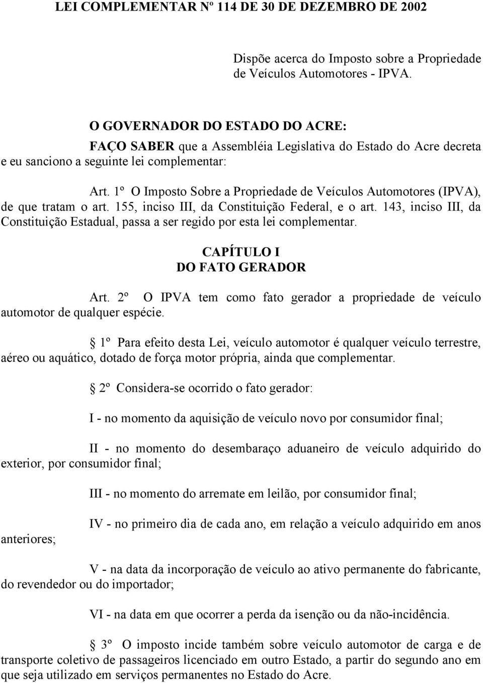 1º O Imposto Sobre a Propriedade de Veículos Automotores (IPVA), de que tratam o art. 155, inciso III, da Constituição Federal, e o art.