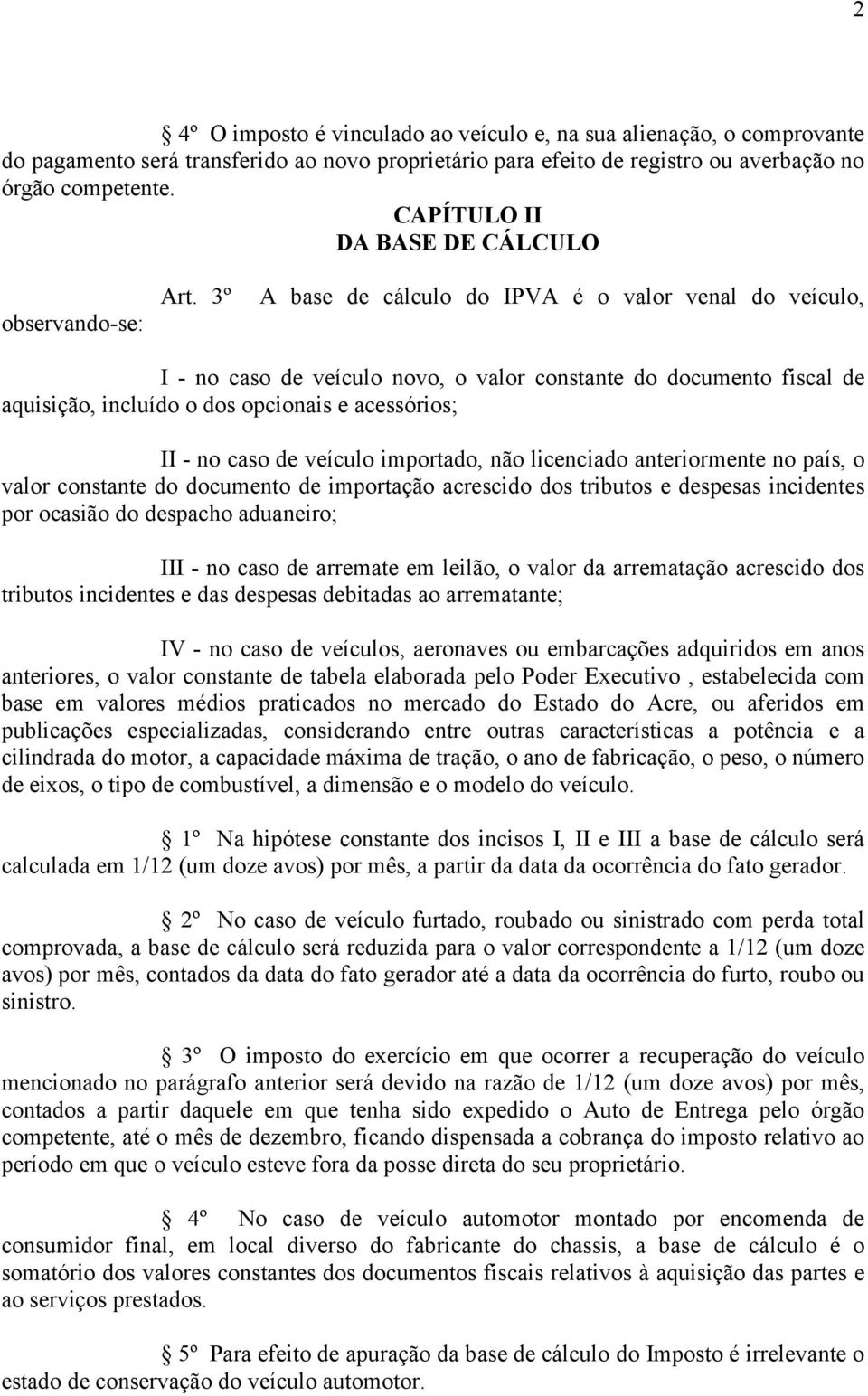 3º A base de cálculo do IPVA é o valor venal do veículo, I - no caso de veículo novo, o valor constante do documento fiscal de aquisição, incluído o dos opcionais e acessórios; II - no caso de