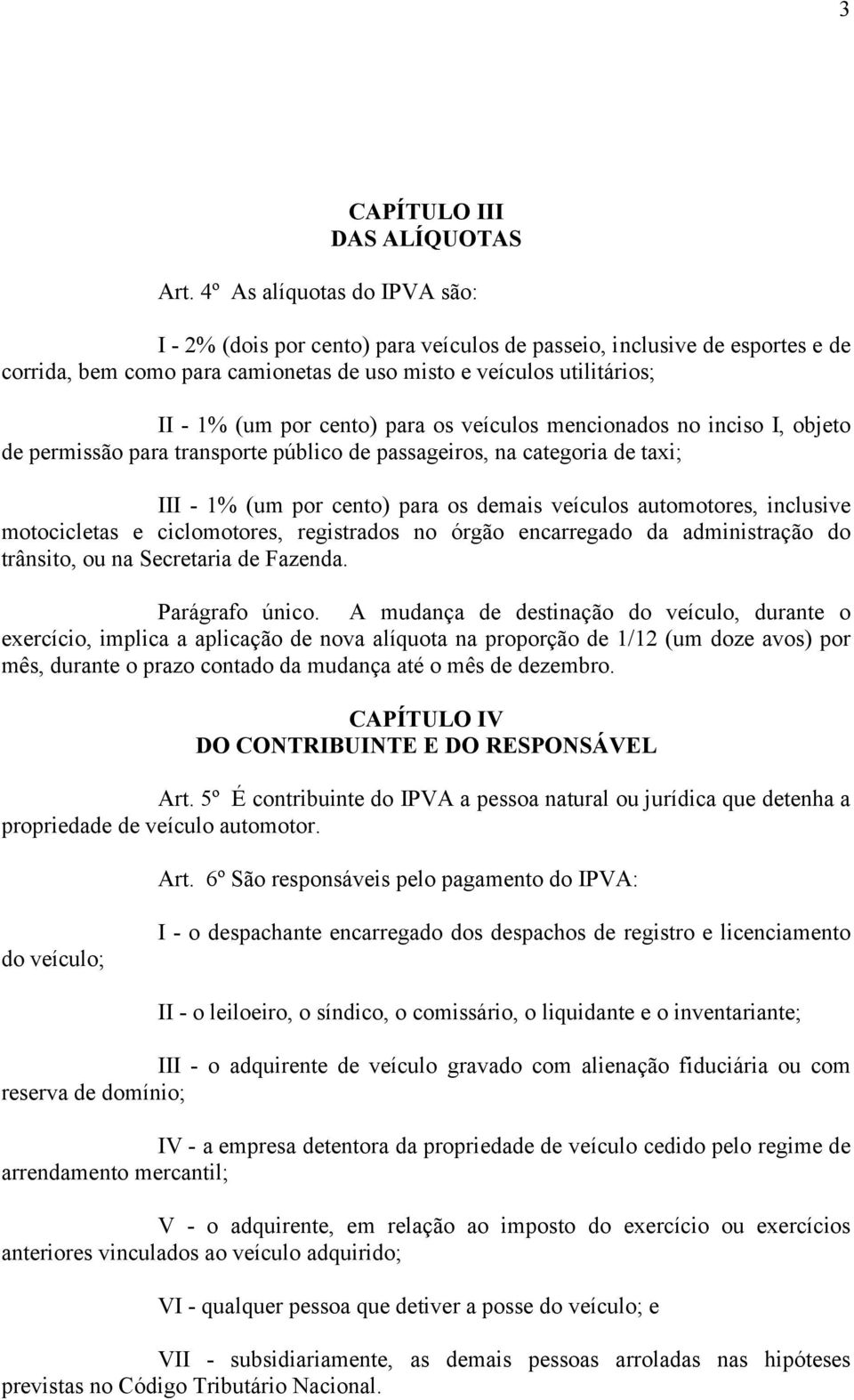 para os veículos mencionados no inciso I, objeto de permissão para transporte público de passageiros, na categoria de taxi; III - 1% (um por cento) para os demais veículos automotores, inclusive