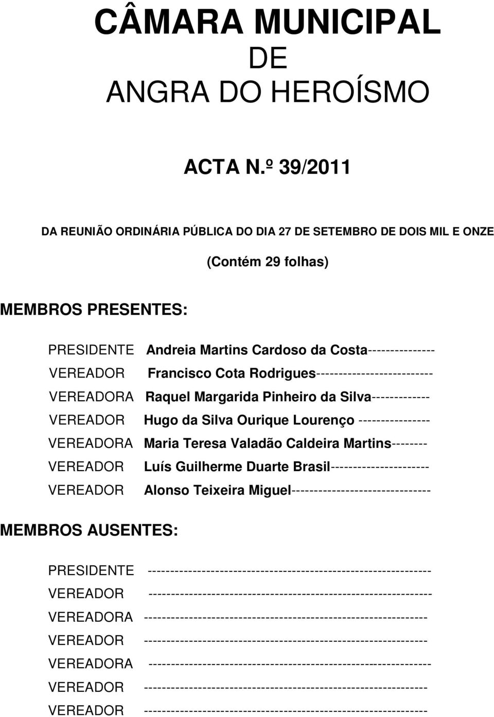 Cota Rodrigues-------------------------- VEREADORA Raquel Margarida Pinheiro da Silva------------- VEREADOR Hugo da Silva Ourique Lourenço ---------------- VEREADORA Maria Teresa Valadão Caldeira