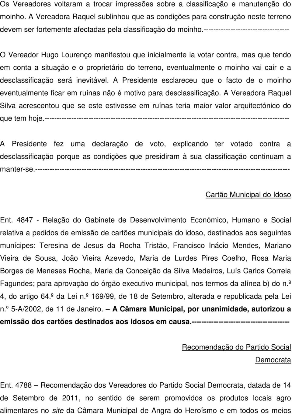 ----------------------------------- O Vereador Hugo Lourenço manifestou que inicialmente ia votar contra, mas que tendo em conta a situação e o proprietário do terreno, eventualmente o moinho vai