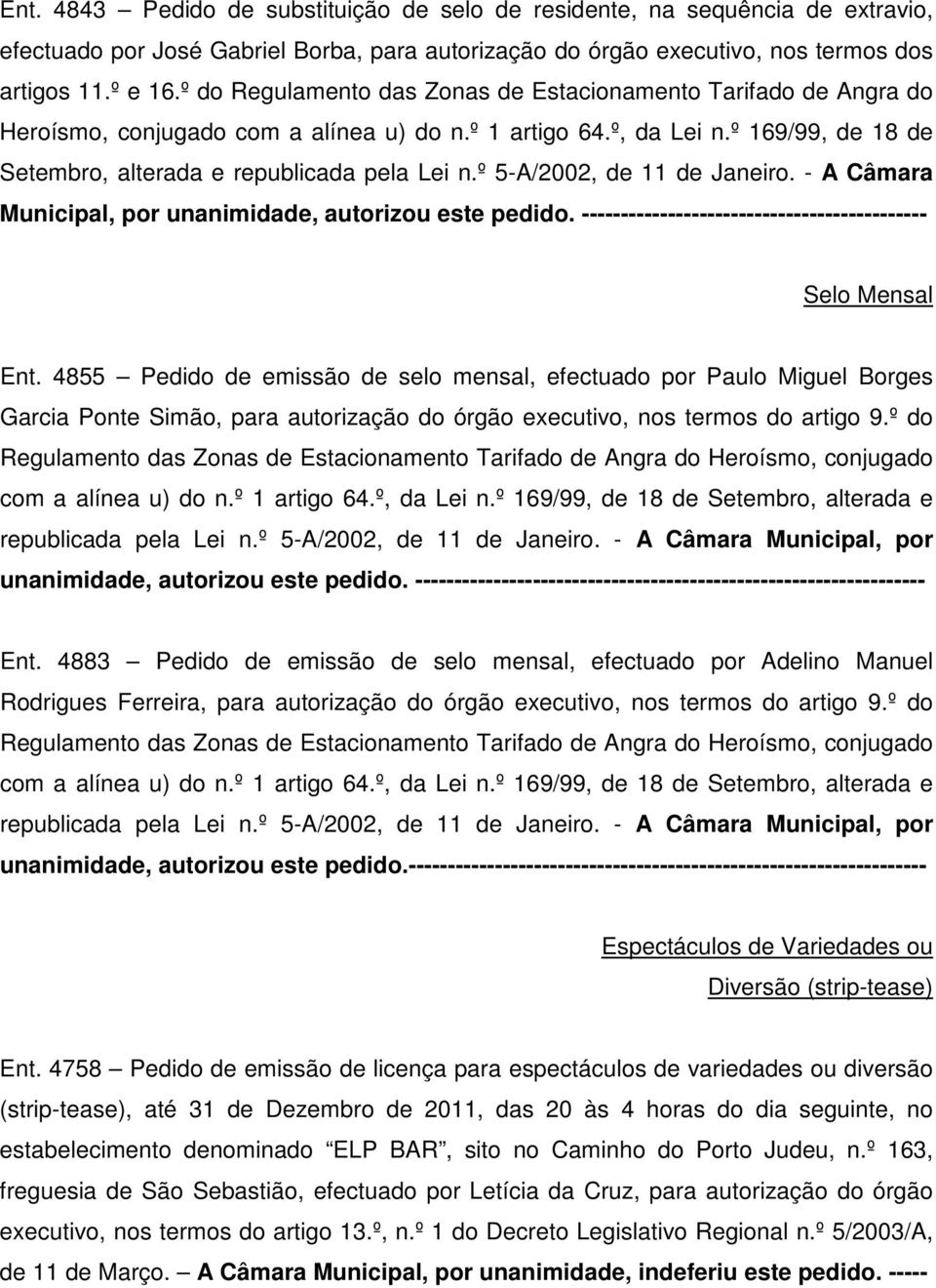 º 5-A/2002, de 11 de Janeiro. - A Câmara Municipal, por unanimidade, autorizou este pedido. -------------------------------------------- Selo Mensal Ent.