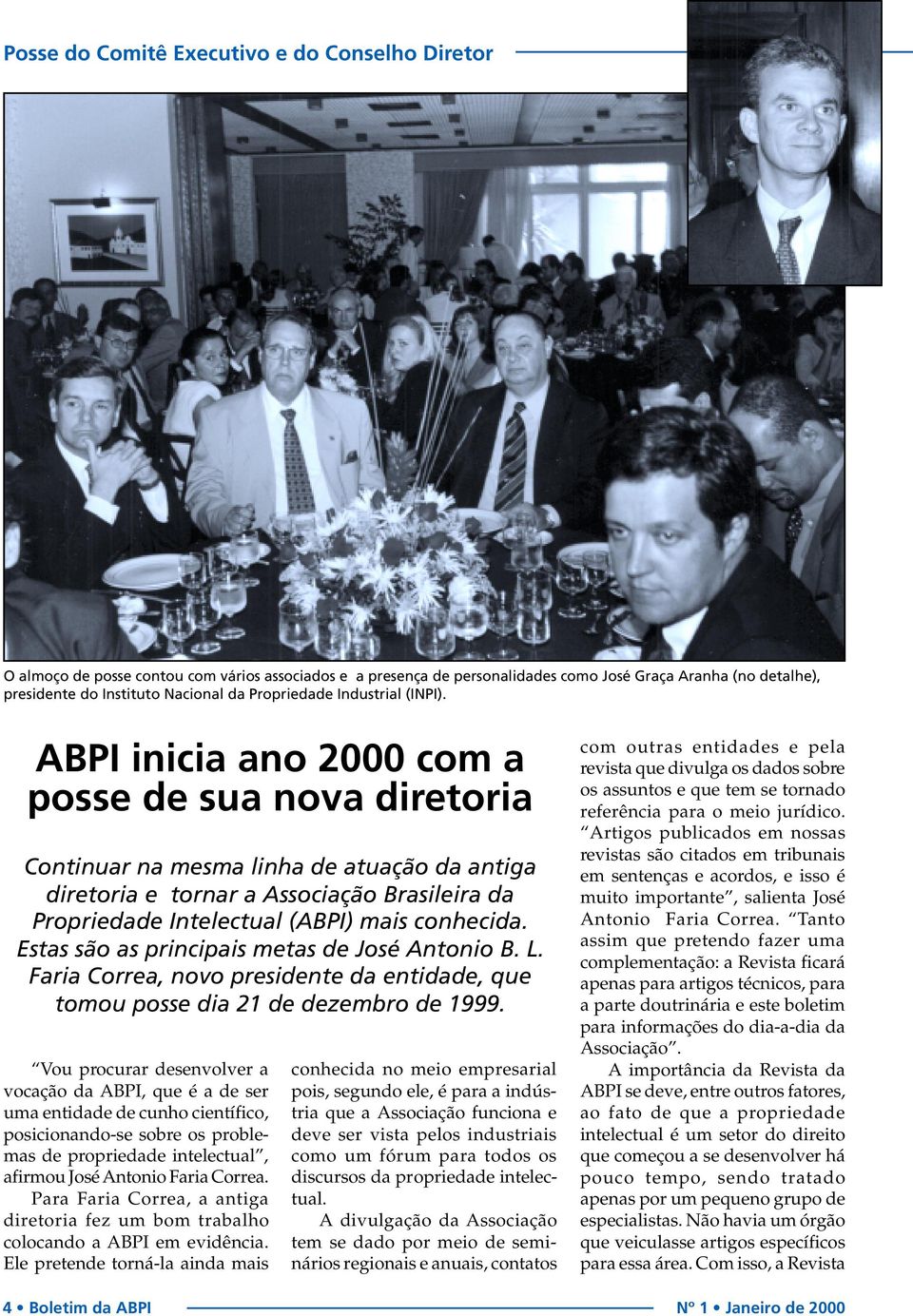 ABPI inicia ano 2000 com a posse de sua nova diretoria Continuar na mesma linha de atuação da antiga diretoria e tornar a Associação Brasileira da Propriedade Intelectual (ABPI) mais conhecida.