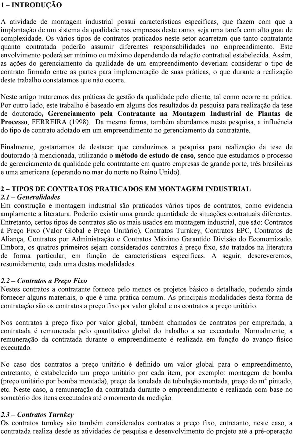 Este envolvimento poderá ser mínimo ou máximo dependendo da relação contratual estabelecida.