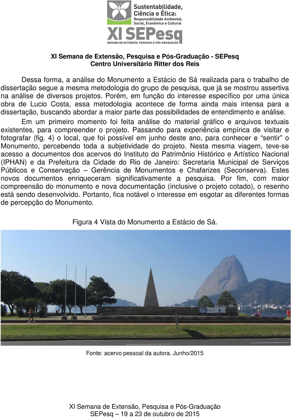 Porém, em função do interesse específico por uma única obra de Lucio Costa, essa metodologia acontece de forma ainda mais intensa para a dissertação, buscando abordar a maior parte das possibilidades