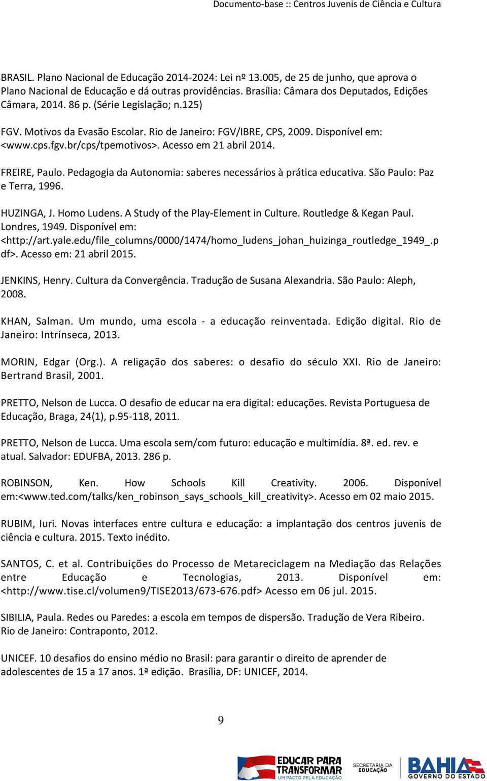 Pedagogia da Autonomia: saberes necessários à prática educativa. São Paulo: Paz e Terra, 1996. HUZINGA, J. Homo Ludens. A Study of the Play-Element in Culture. Routledge & Kegan Paul. Londres, 1949.