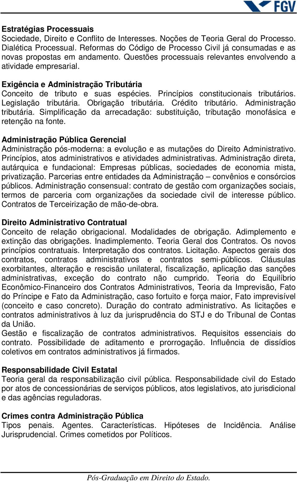 Exigência e Administração Tributária Conceito de tributo e suas espécies. Princípios constitucionais tributários. Legislação tributária. Obrigação tributária. Crédito tributário.