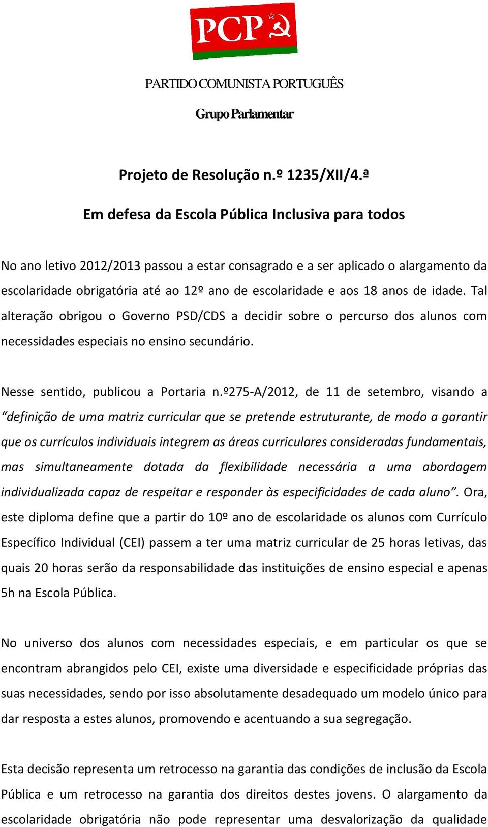 anos de idade. Tal alteração obrigou o Governo PSD/CDS a decidir sobre o percurso dos alunos com necessidades especiais no ensino secundário. Nesse sentido, publicou a Portaria n.