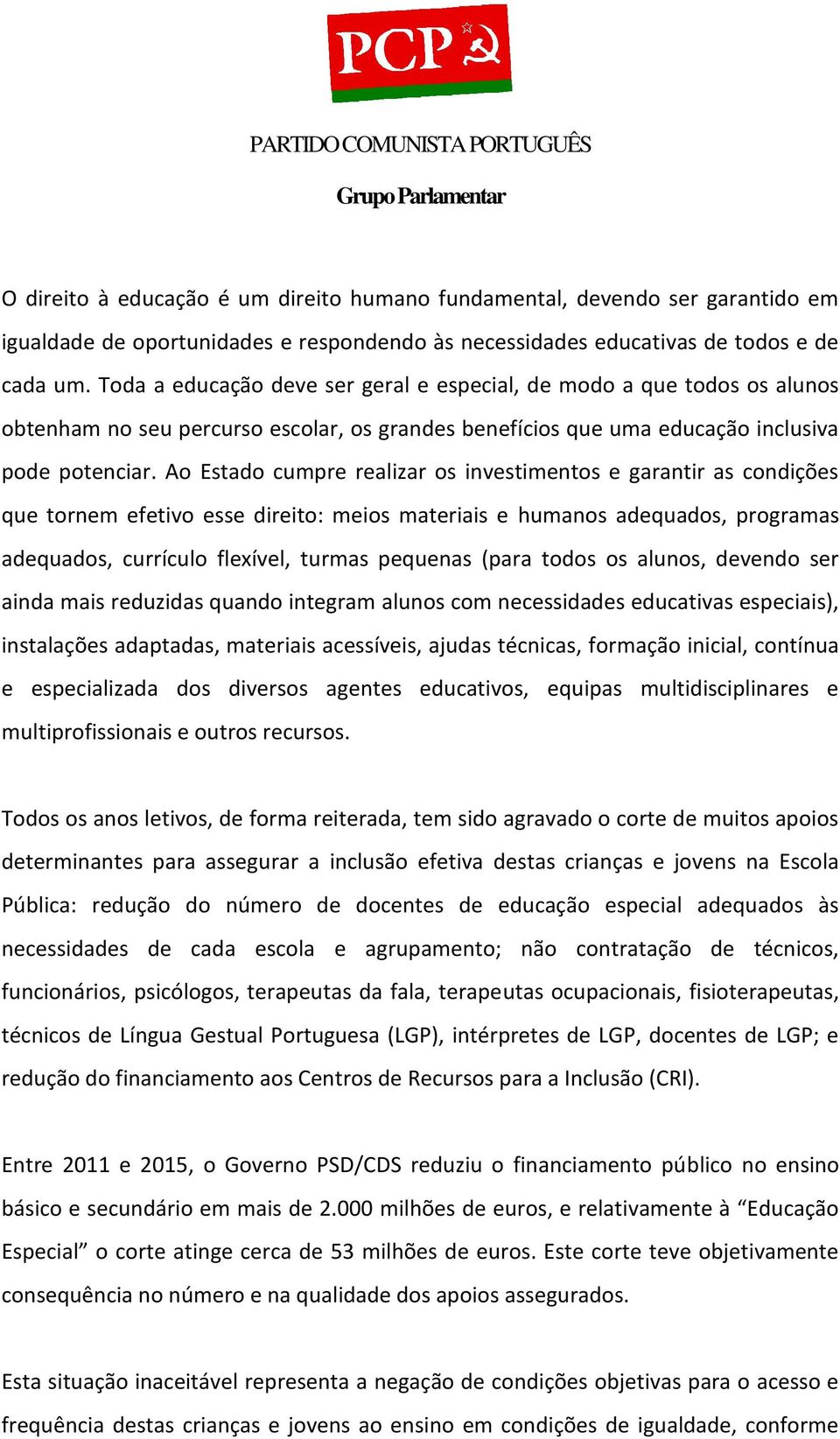 Ao Estado cumpre realizar os investimentos e garantir as condições que tornem efetivo esse direito: meios materiais e humanos adequados, programas adequados, currículo flexível, turmas pequenas (para