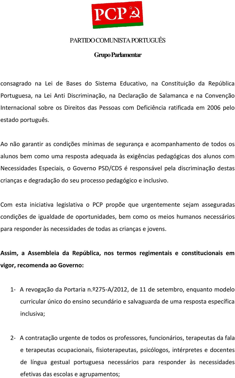 Ao não garantir as condições mínimas de segurança e acompanhamento de todos os alunos bem como uma resposta adequada às exigências pedagógicas dos alunos com Necessidades Especiais, o Governo PSD/CDS