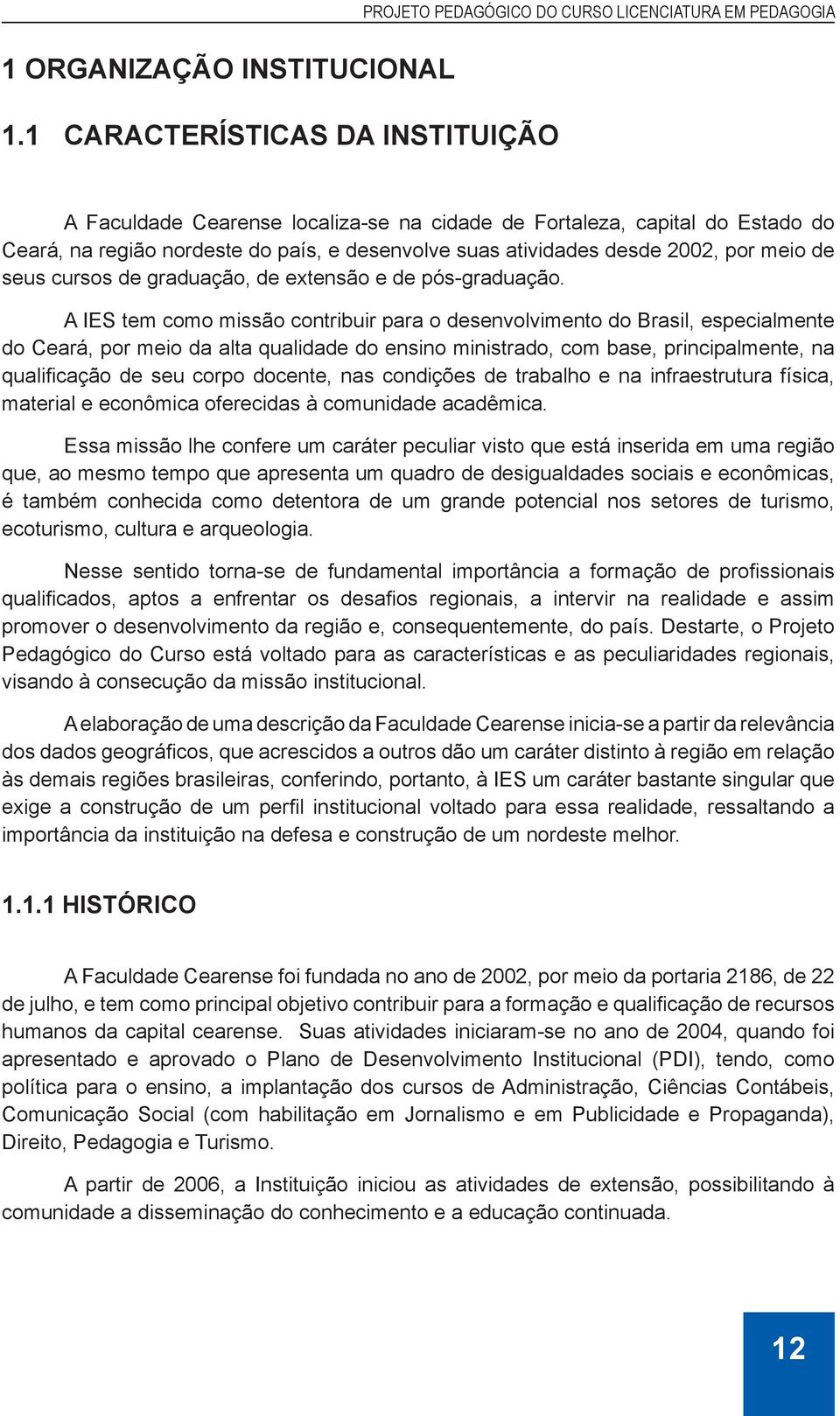 e desenvolve suas atividades desde 2002, por meio de seus cursos de graduação, de extensão e de pós-graduação.