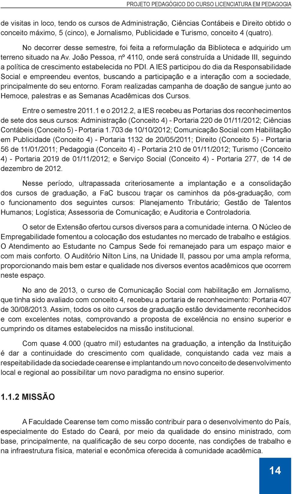 João Pessoa, nº 4110, onde será construída a Unidade III, seguindo a política de crescimento estabelecida no PDI.