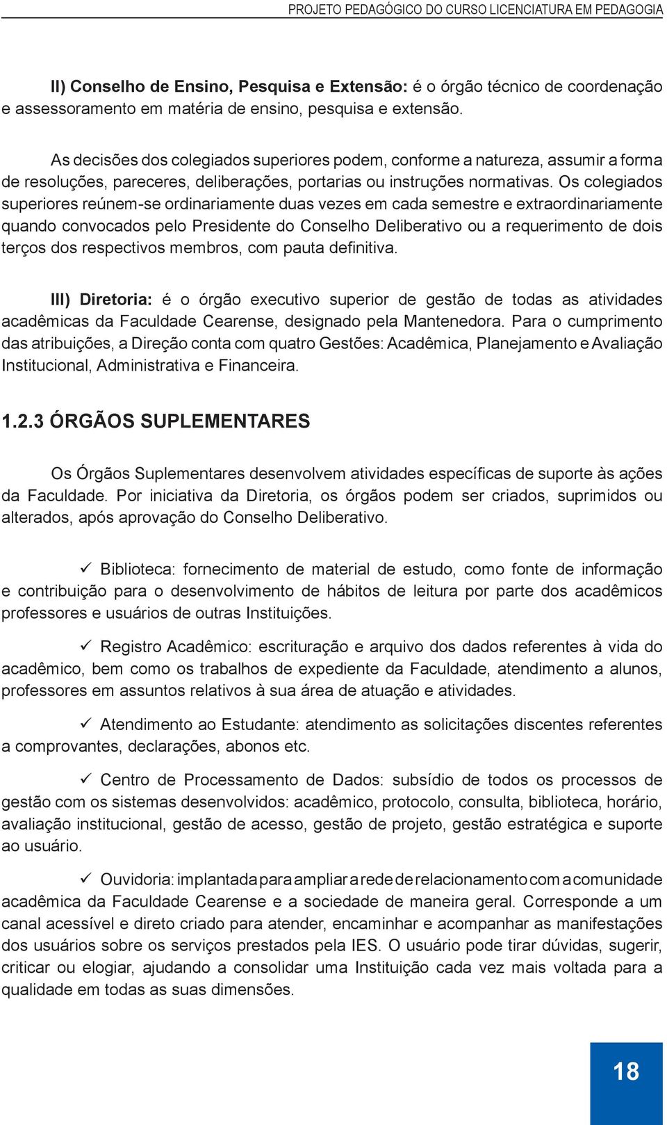 Os colegiados superiores reúnem-se ordinariamente duas vezes em cada semestre e extraordinariamente quando convocados pelo Presidente do Conselho Deliberativo ou a requerimento de dois terços dos