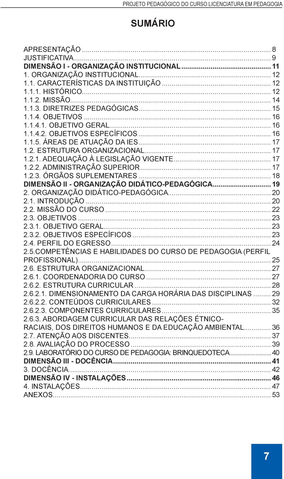 .. 17 1.2.1. ADEQUAÇÃO À LEGISLAÇÃO VIGENTE... 17 1.2.2. ADMINISTRAÇÃO SUPERIOR... 17 1.2.3. ÓRGÃOS SUPLEMENTARES... 18 DIMENSÃO II - ORGANIZAÇÃO DIDÁTICO-PEDAGÓGICA... 19 2.