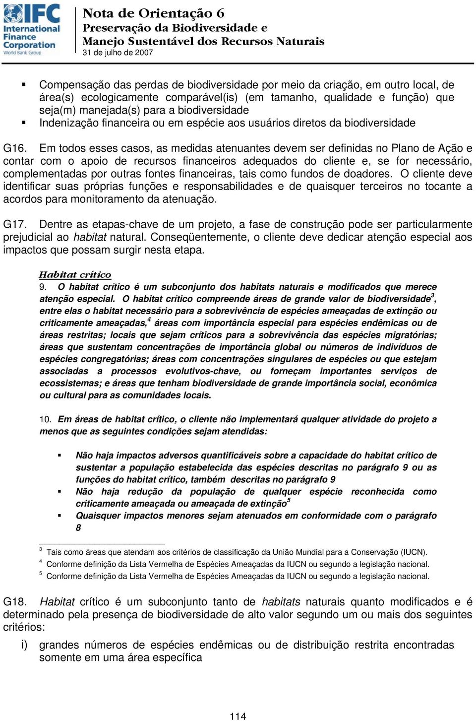 Em todos esses casos, as medidas atenuantes devem ser definidas no Plano de Ação e contar com o apoio de recursos financeiros adequados do cliente e, se for necessário, complementadas por outras