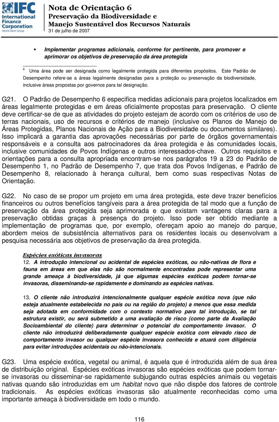 G21. O Padrão de Desempenho 6 especifica medidas adicionais para projetos localizados em áreas legalmente protegidas e em áreas oficialmente propostas para preservação.