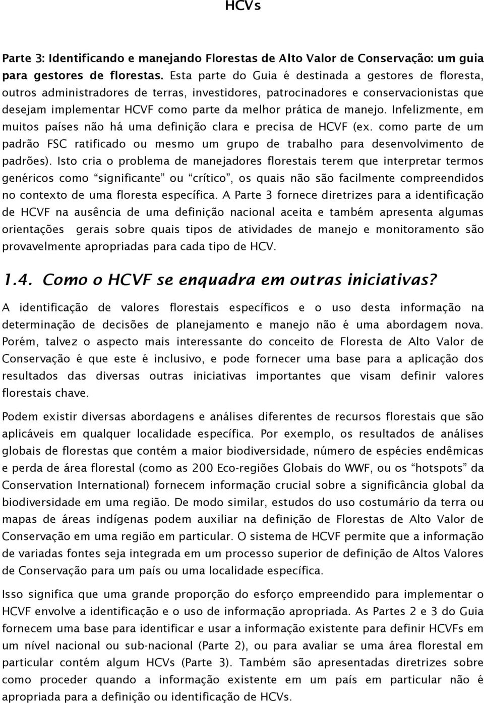 manejo. Infelizmente, em muitos países não há uma definição clara e precisa de HCVF (ex. como parte de um padrão FSC ratificado ou mesmo um grupo de trabalho para desenvolvimento de padrões).